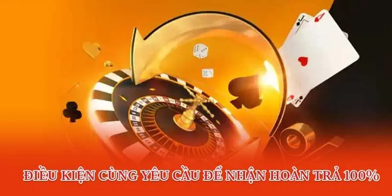 Điều kiện cùng yêu cầu để nhận hoàn trả 100%