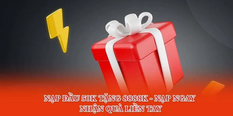 Nạp Đầu 50k Tặng 8888k - Nạp Ngay Nhận Quà Liền Tay